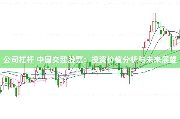 公司杠杆 中国交建股票：投资价值分析与未来展望
