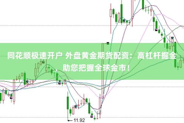 同花顺极速开户 外盘黄金期货配资：高杠杆掘金，助您把握全球金市！