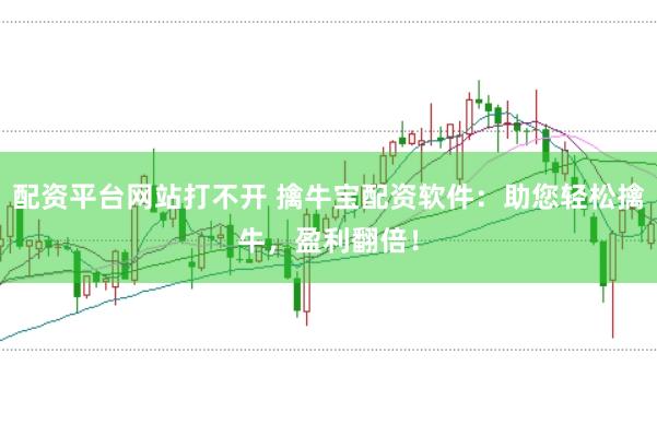 配资平台网站打不开 擒牛宝配资软件:助您轻松擒牛,盈利翻倍!