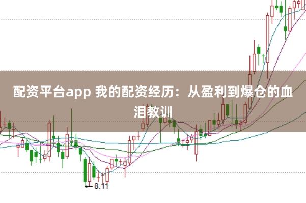 配资平台app 我的配资经历:从盈利到爆仓的血泪教训