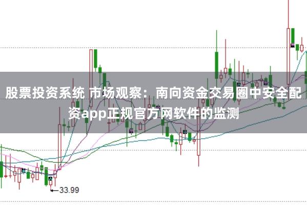 股票投资系统 市场观察：南向资金交易圈中安全配资app正规官方网软件的监测