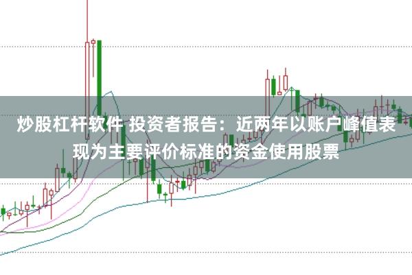 炒股杠杆软件 投资者报告：近两年以账户峰值表现为主要评价标准的资金使用股票