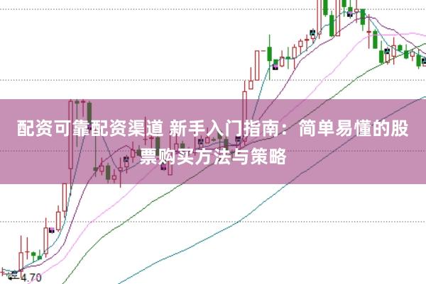 配资可靠配资渠道 新手入门指南:简单易懂的股票购买方法与策略