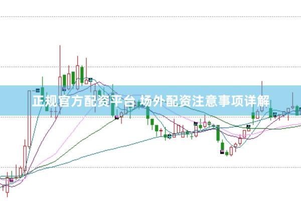 正规官方配资平台 场外配资注意事项详解