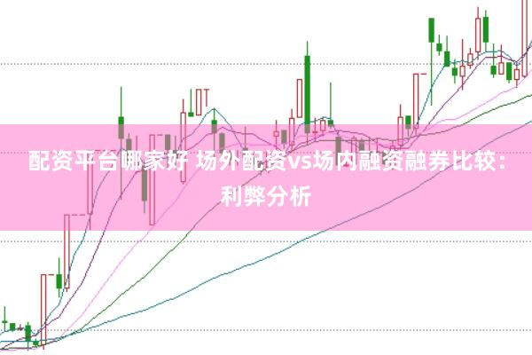 配资平台哪家好 场外配资vs场内融资融券比较:利弊分析
