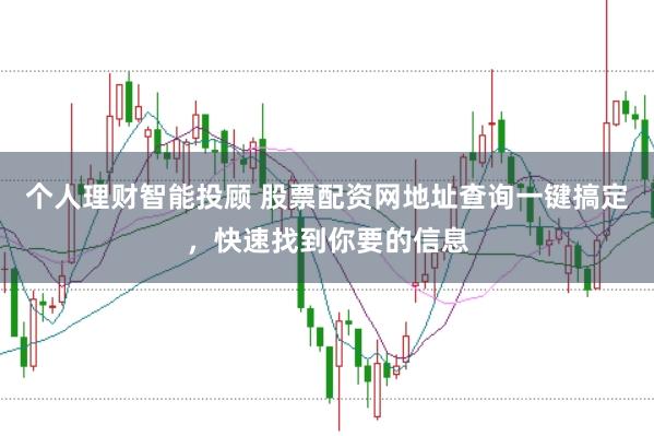 个人理财智能投顾 股票配资网地址查询一键搞定，快速找到你要的信息