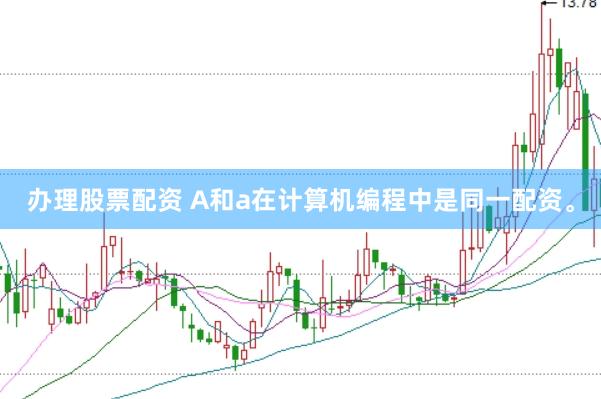 办理股票配资 A和a在计算机编程中是同一配资。