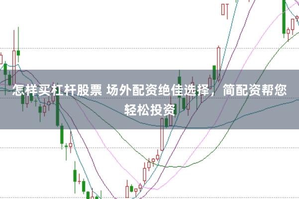 怎样买杠杆股票 场外配资绝佳选择,简配资帮您轻松投资