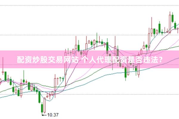 配资炒股交易网站 个人代理配资是否违法？