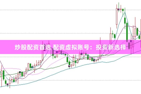 炒股配资首选 配资虚拟账号:投资新选择